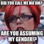 Big red | DID YOU CALL ME MA'AM? ARE YOU ASSUMING MY GENDER!? | image tagged in big red | made w/ Imgflip meme maker