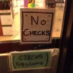 Seems like the owner isn't a czechnophobe ... more like a praguematist | I'M GLAD; YOU EMPHASIZED IT | image tagged in no checks - czechs welcome,funny,memes,pun,prague,checks | made w/ Imgflip meme maker