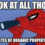 Telescope Spider-Man  | LOOK AT ALL THOSE; WASTES OF ORGANIC PROPERTIES. | image tagged in telescope spider-man | made w/ Imgflip meme maker
