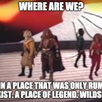 We're in a place that was only rumoured to exist. A place of legend.
Wildspace! | WHERE ARE WE? WE'RE IN A PLACE THAT WAS ONLY RUMOURED TO EXIST. A PLACE OF LEGEND.
WILDSPACE! | image tagged in a place that was only rumoured to exist,wildspace | made w/ Imgflip meme maker