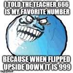 My Favorite Number (Not Really) | I TOLD THE TEACHER 666 IS MY FAVORITE NUMBER; BECAUSE WHEN FLIPPED UPSIDE DOWN IT IS 999 | image tagged in memes,original i lied,i lied,i lied 2,teacher,favorites | made w/ Imgflip meme maker