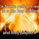 Concert | Chuck Norris yelled "Freebird" at a hip hop concert; and they played it | image tagged in rock concert,chuck norris | made w/ Imgflip meme maker