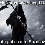 Death | Chuck Norris once faced Death; Death got scared & ran away | image tagged in grim reaper,death,chuck norris,memes | made w/ Imgflip meme maker