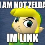 im not Zelda  | I AM NOT ZELDA; IM LINK | image tagged in im not zelda | made w/ Imgflip meme maker