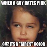 Stereotyped colors | WHEN A GUY HATES PINK; CUZ ITS A "GIRL'S" COLOR | image tagged in passionate eye roll,pink,eye roll | made w/ Imgflip meme maker
