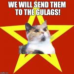 Lenin Cat | WE WILL SEND THEM TO THE GULAGS! | image tagged in lenin cat | made w/ Imgflip meme maker