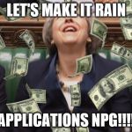 Make it rain May | LET'S MAKE IT RAIN; APPLICATIONS NPG!!!! | image tagged in make it rain may | made w/ Imgflip meme maker