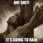 Jezus | OH! SHIT! IT'S GOING TO RAIN | image tagged in jezus | made w/ Imgflip meme maker