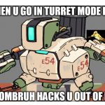 Overwatch | WHEN U GO IN TURRET MODE BUT; SOMBRUH HACKS U OUT OF IT | image tagged in overwatch | made w/ Imgflip meme maker