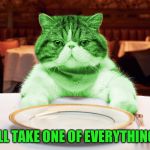 RayCat Hungry | I'LL TAKE ONE OF EVERYTHING! | image tagged in raycat hungry,memes,hangry | made w/ Imgflip meme maker