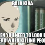 Bald Kira | BALD KIRA; WHEN YOU NEED TO LOOK LIKE A EGG WHEN KILLING PEOPLE | image tagged in bald kira | made w/ Imgflip meme maker