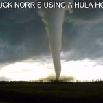 Chuck Norris hula hoop | CHUCK NORRIS USING A HULA HOOP | image tagged in tornado,hula hoop,chuck norris,memes | made w/ Imgflip meme maker