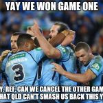 The only way NSW are gonna win a series (sorry MemingofLife, Origin memes have become my life) | YAY WE WON GAME ONE; HEY, REF, CAN WE CANCEL THE OTHER GAMES SO THAT QLD CAN'T SMASH US BACK THIS YEAR? | image tagged in nsw blues,qld maroons,state of origin,queenslander | made w/ Imgflip meme maker