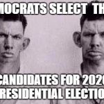 Paycoin idiots GAW | DEMOCRATS SELECT  THEIR; CANDIDATES FOR 2020 PRESIDENTIAL ELECTION | image tagged in paycoin idiots gaw | made w/ Imgflip meme maker