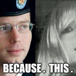 chelsea manning | BECAUSE .  THIS . | image tagged in chelsea manning,transgender,military | made w/ Imgflip meme maker