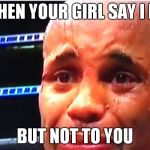 DC crying | WHEN YOUR GIRL SAY I DO; BUT NOT TO YOU | image tagged in dc crying | made w/ Imgflip meme maker