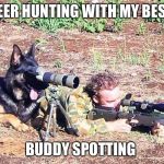 Dog spotter on sniper team | DEER HUNTING WITH MY BEST; BUDDY SPOTTING | image tagged in dog spotter on sniper team | made w/ Imgflip meme maker