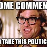 Every comment section ever | SOME COMMENT; TO TAKE THIS POLITICAL | image tagged in green eyes,funny,bad luck brian,memes,movies,politics | made w/ Imgflip meme maker