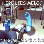 TF2 Dead Medic | HERE LIES MEDIC; HE DIED FROM USING A BAD FONT | image tagged in tf2 dead medic | made w/ Imgflip meme maker
