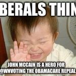 Asian Baby Laughing | LIBERALS THINK; JOHN MCCAIN IS A HERO FOR DOWNVOTING THE OBAMACARE REPEAL | image tagged in asian baby laughing | made w/ Imgflip meme maker