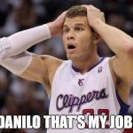 Blake Griffin confused | DANILO THAT'S MY JOB! | image tagged in blake griffin confused | made w/ Imgflip meme maker
