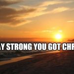 BEACH | "STAY STRONG YOU GOT CHRIST." | image tagged in beach | made w/ Imgflip meme maker