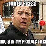Gay Frogs Everywhere | LUDEN PRESS; THE GMO'S IN MY PRODUCT ARE FINE | image tagged in jones cult,infowars,lies,memes,funny | made w/ Imgflip meme maker