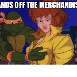 TMNT Cop a Feel (But it's not what it looks like) | HANDS OFF THE MERCHANDISE! | image tagged in tmnt cop a feel | made w/ Imgflip meme maker