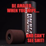 Brown T.P. for your bunghole | BE AMAZED... WHEN YOU WIPE.... AND CAN'T SEE SHIT! | image tagged in shit brown toilet paper,memes,dank memes,funny,funny memes | made w/ Imgflip meme maker