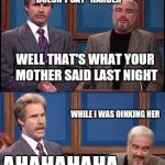 Celebrity Jeopardy SNL | MR. CONNERY, THE PIG ABSOLUTELY DOESN'T SAY "HARDER"; WELL THAT'S WHAT YOUR MOTHER SAID LAST NIGHT; WHILE I WAS OINKING HER; AHAHAHAHA | image tagged in celebrity jeopardy snl,memes | made w/ Imgflip meme maker