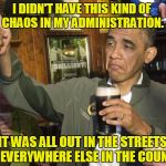 Yup. | I DIDN'T HAVE THIS KIND OF CHAOS IN MY ADMINISTRATION. IT WAS ALL OUT IN THE STREETS AND EVERYWHERE ELSE IN THE COUNTRY. | image tagged in obama thumbs-up | made w/ Imgflip meme maker