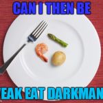 I am wickeddarkman, and a bit overweight | CAN I THEN BE; WEAK EAT DARKMAN ? | image tagged in small food | made w/ Imgflip meme maker