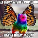 Unicorn-butter-cat | ALL B-DAY WISHES COME TRUE; HAPPY B-DAY JASON! | image tagged in unicorn-butter-cat | made w/ Imgflip meme maker