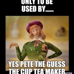 verbose gay teapot | ONLY TO BE USED BY...... YES PETE THE GUESS THE CUP TEA MAKER. | image tagged in verbose gay teapot | made w/ Imgflip meme maker