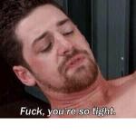 Fuck you're so tight