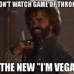 Game of Thrones Laugh | "I DON'T WATCH GAME OF THRONES"; IS THE NEW "I'M VEGAN" | image tagged in game of thrones laugh | made w/ Imgflip meme maker