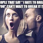 Secret Gossip | PEOPLE THAT SAY " I HATE TO BREAK IT TO YOU" CAN'T WAIT TO BREAK IT TO YOU! | image tagged in secret gossip,meme,funny memes,funny,bad news | made w/ Imgflip meme maker