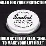 sealed for your protection | "SEALED FOR YOUR PROTECTION!"; SHOULD ACTUALLY READ, "SEALED TO MAKE YOUR LIFE HELL!" | image tagged in sealed for your protection,funny,funny memes,memes,frustrating,sealed | made w/ Imgflip meme maker