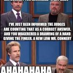 Celebrity Jeopardy SNL | WHO ARE YOU TALKING TO RIGHT NOW, MR. CONNERY YOU ANSWERED "A GAY DAGO"; I'VE JUST BEEN INFORMED THE JUDGES ARE COUNTING THAT AS A CORRECT ANSWER. AND YOU WAGERERED A DRAWING OF A HAND GIVING THE FINGER. A NEW LOW MR. CONNERY; AHAHAHAHA | image tagged in celebrity jeopardy snl,memes,alex trebek,sean connery,will ferrell | made w/ Imgflip meme maker