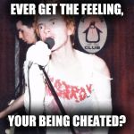 Sex pistols | EVER GET THE FEELING, YOUR BEING CHEATED? | image tagged in sex pistols | made w/ Imgflip meme maker