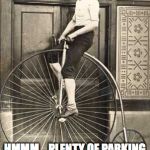 Old Timey Bike | HMMM... PLENTY OF PARKING AND COLD BEER. I'M THERE. | image tagged in old timey bike | made w/ Imgflip meme maker