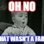 Spanky Oh Boy | OH NO; THAT WASN'T A FART | image tagged in spanky oh boy | made w/ Imgflip meme maker