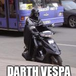 darth vespa | DARTH VESPA | image tagged in darth vespa | made w/ Imgflip meme maker