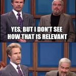 Celebrity Jeopardy SNL | SO I UNDERSTAND YOU'RE CANADIAN TREBEK? YES, BUT I DON'T SEE HOW THAT IS RELEVANT; IT'S NOT, JUST LIKE CANADA! | image tagged in celebrity jeopardy snl,memes | made w/ Imgflip meme maker