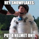 SnowFlake Child Put a Helmet On! | HEY SNOWFLAKES:; PUT A HELMET ON!! | image tagged in snowflake-child,snowflake,liberal millenials,soft,helmet,bubble wrap | made w/ Imgflip meme maker