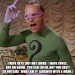 Riddler | I HAVE KEYS, BUT NOT LOCKS.  I HAVE SPACE, BUT NO ROOM.  YOU CAN ENTER, BUT YOU CAN'T GO OUTSIDE.  WHAT AM I?  (ANSWER WITH A MEME.) | image tagged in riddler | made w/ Imgflip meme maker