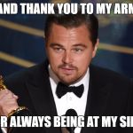 Leo Speech | ...AND THANK YOU TO MY ARMS; FOR ALWAYS BEING AT MY SIDE. | image tagged in leo speech | made w/ Imgflip meme maker