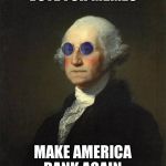 George Washington sunglasses | VOTE FOR MEMES; MAKE AMERICA DANK AGAIN | image tagged in george washington sunglasses | made w/ Imgflip meme maker
