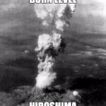 Burn level: Hiroshima | BURN LEVEL; HIROSHIMA | image tagged in burn,burn level,hiroshima | made w/ Imgflip meme maker