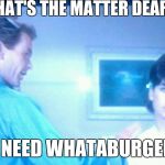 I'm way too hungover for this no whataburger having town. | WHAT'S THE MATTER DEAR? I NEED WHATABURGER | image tagged in hildigar dagmar ermtrude,hangover,fast food | made w/ Imgflip meme maker